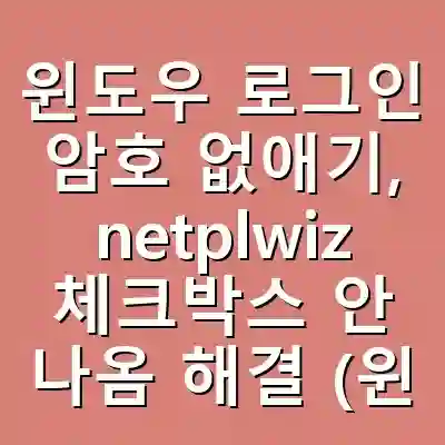 윈도우 로그인 암호 없애기, netplwiz 체크박스 안 나옴 해결 (윈도우11 자동 로그인)