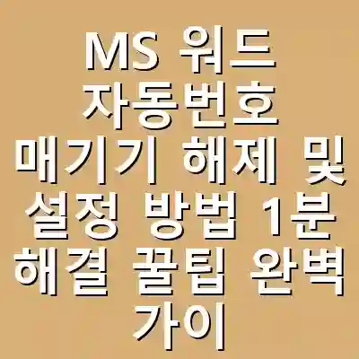 MS 워드 자동번호 매기기 해제 및 설정 방법 1분 해결 꿀팁 완벽 가이드