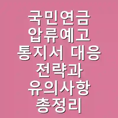 국민연금 압류예고 통지서 대응 전략과 유의사항 총정리