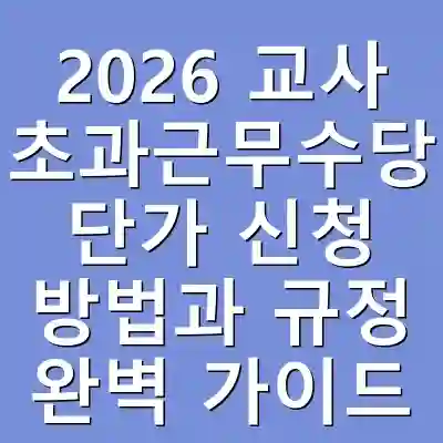 2026 교사 초과근무수당 단가 신청 방법과 규정 완벽 가이드