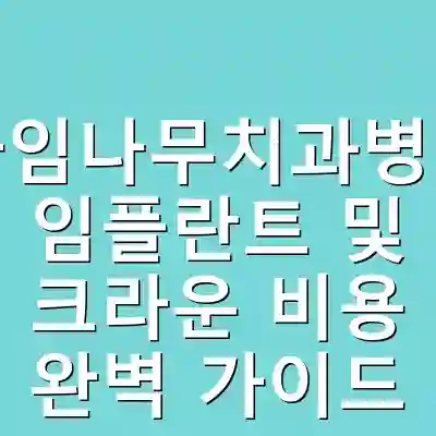 라임나무치과병원 임플란트 및 크라운 비용 완벽 가이드