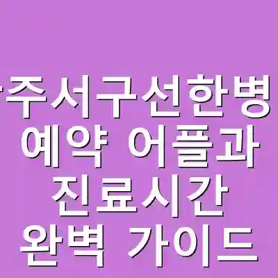 광주서구선한병원 예약 어플과 진료시간 완벽 가이드
