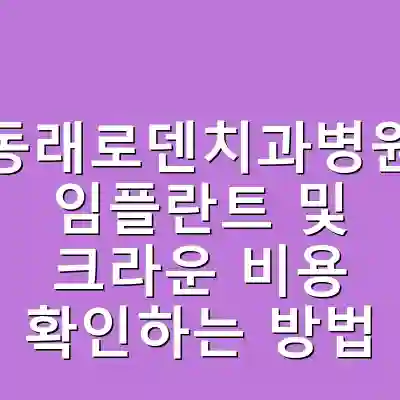 동래로덴치과병원 임플란트 및 크라운 비용 확인하는 방법