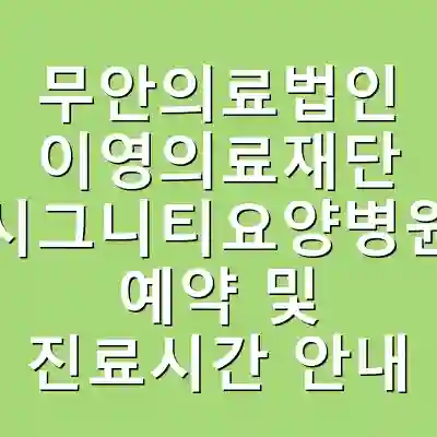 무안의료법인 이영의료재단 시그니티요양병원 예약 및 진료시간 안내
