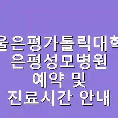 서울은평가톨릭대학교 은평성모병원 예약 및 진료시간 안내