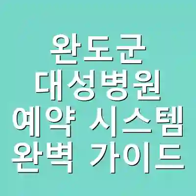 완도군 대성병원 예약 시스템 완벽 가이드