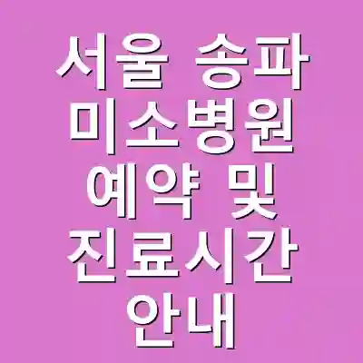 서울 송파 미소병원 예약 및 진료시간 안내