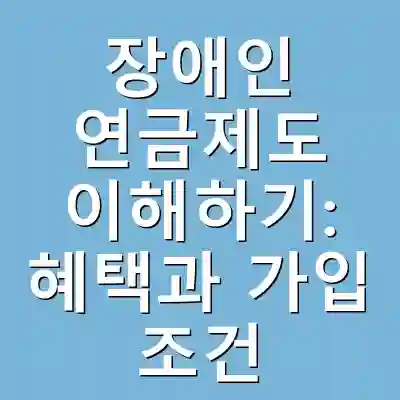 장애인 연금제도 이해하기: 혜택과 가입 조건