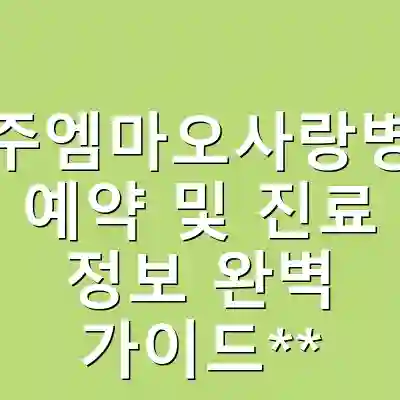 전주엠마오사랑병원 예약 및 진료 정보 완벽 가이드**