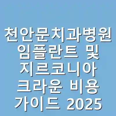 천안문치과병원 임플란트 및 지르코니아 크라운 비용 가이드 2025