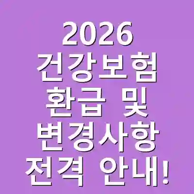 2026 건강보험 환급 및 변경사항 전격 안내!