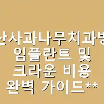 중산사과나무치과병원 임플란트 및 크라운 비용 완벽 가이드**