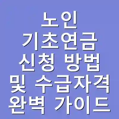 노인 기초연금 신청 방법 및 수급자격 완벽 가이드