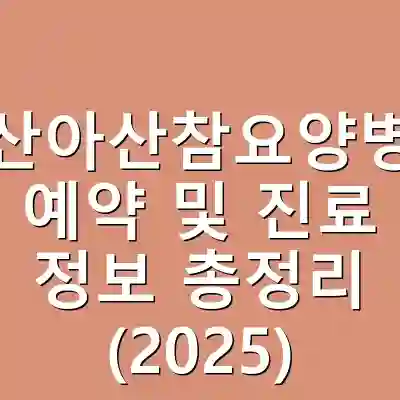 아산아산참요양병원 예약 및 진료 정보 총정리 (2025)