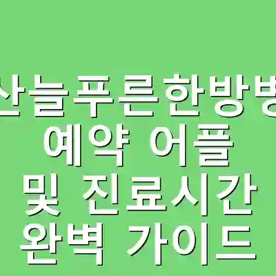 안산늘푸른한방병원 예약 어플 및 진료시간 완벽 가이드