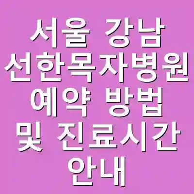 서울 강남 선한목자병원 예약 방법 및 진료시간 안내
